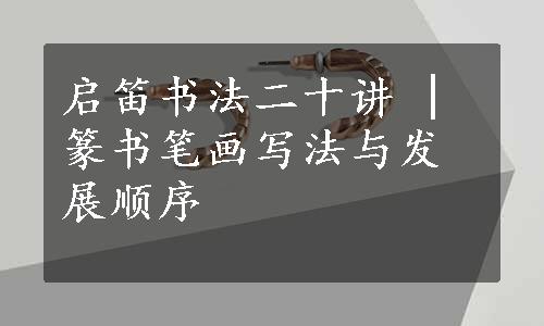 启笛书法二十讲 | 篆书笔画写法与发展顺序