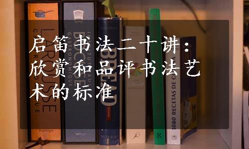 启笛书法二十讲：欣赏和品评书法艺术的标准