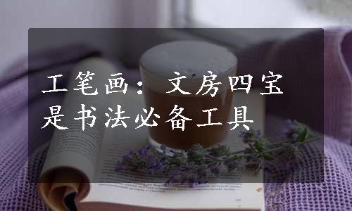 工笔画：文房四宝是书法必备工具