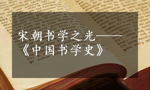 宋朝书学之光——《中国书学史》
