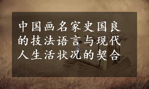 中国画名家史国良的技法语言与现代人生活状况的契合