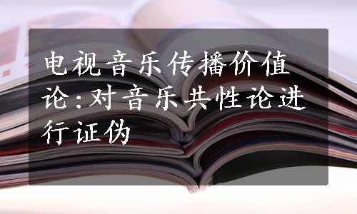 电视音乐传播价值论:对音乐共性论进行证伪