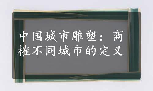 中国城市雕塑：商榷不同城市的定义