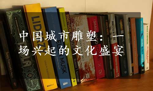 中国城市雕塑：一场兴起的文化盛宴