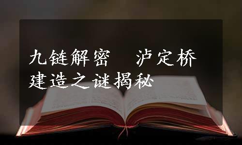 九链解密　泸定桥建造之谜揭秘