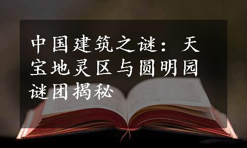 中国建筑之谜：天宝地灵区与圆明园谜团揭秘