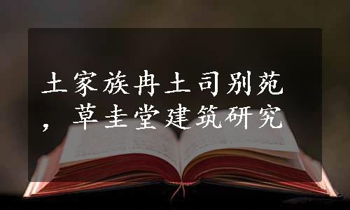 土家族冉土司别苑，草圭堂建筑研究