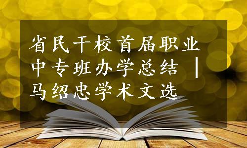 省民干校首届职业中专班办学总结 | 马绍忠学术文选