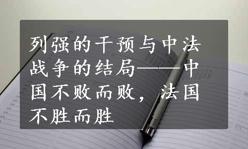 列强的干预与中法战争的结局——中国不败而败，法国不胜而胜