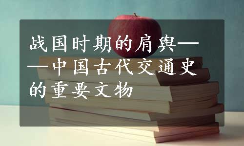 战国时期的肩舆──中国古代交通史的重要文物