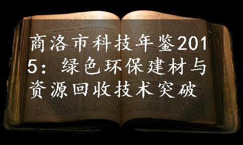 商洛市科技年鉴2015：绿色环保建材与资源回收技术突破