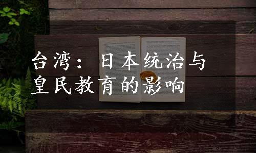 台湾：日本统治与皇民教育的影响