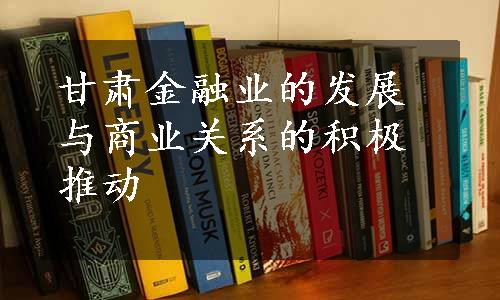 甘肃金融业的发展与商业关系的积极推动