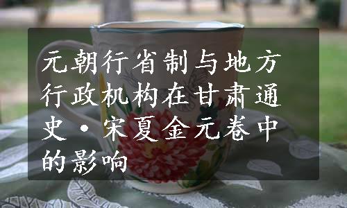 元朝行省制与地方行政机构在甘肃通史·宋夏金元卷中的影响