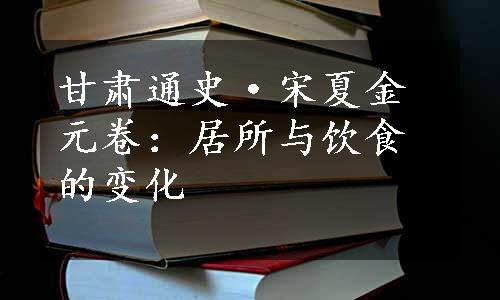 甘肃通史·宋夏金元卷：居所与饮食的变化