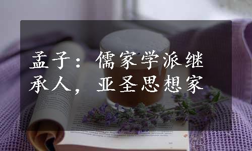 孟子：儒家学派继承人，亚圣思想家