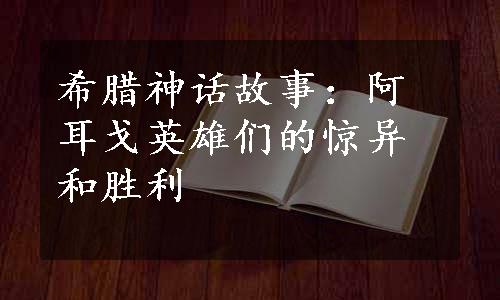 希腊神话故事：阿耳戈英雄们的惊异和胜利