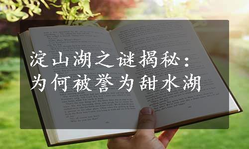 淀山湖之谜揭秘：为何被誉为甜水湖