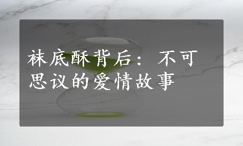 袜底酥背后: 不可思议的爱情故事