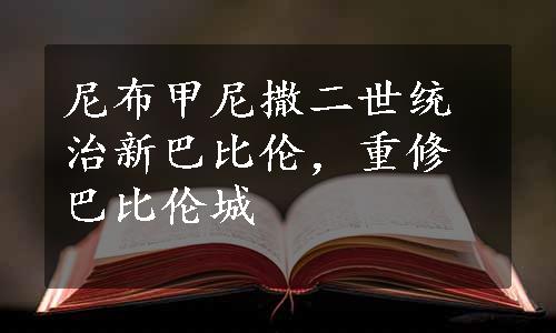 尼布甲尼撒二世统治新巴比伦，重修巴比伦城