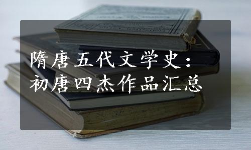 隋唐五代文学史：初唐四杰作品汇总