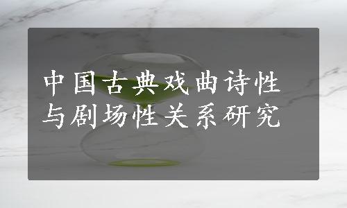 中国古典戏曲诗性与剧场性关系研究