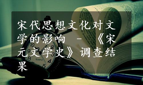 宋代思想文化对文学的影响 – 《宋元文学史》调查结果