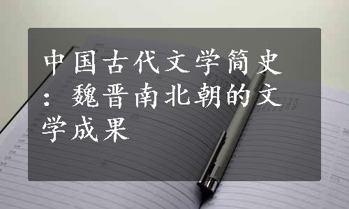 中国古代文学简史：魏晋南北朝的文学成果