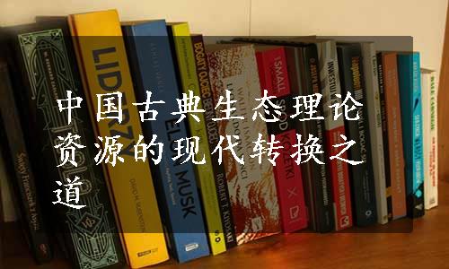 中国古典生态理论资源的现代转换之道