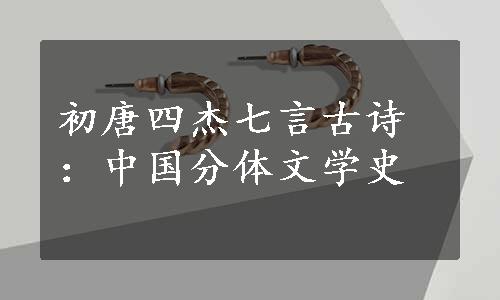 初唐四杰七言古诗：中国分体文学史