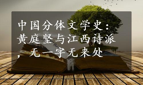 中国分体文学史：黄庭坚与江西诗派，无一字无来处