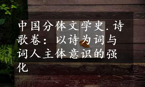 中国分体文学史.诗歌卷：以诗为词与词人主体意识的强化