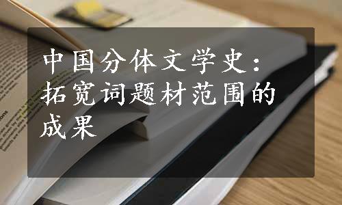 中国分体文学史：拓宽词题材范围的成果