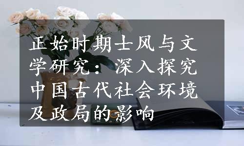 正始时期士风与文学研究：深入探究中国古代社会环境及政局的影响