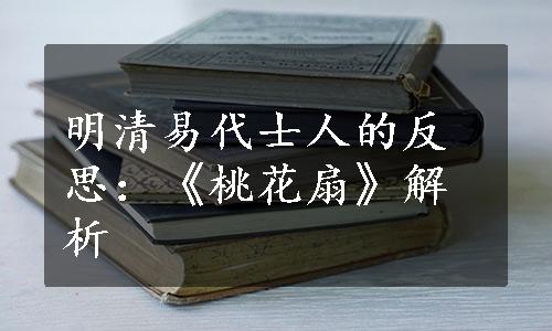 明清易代士人的反思：《桃花扇》解析