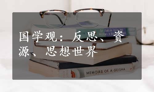 国学观：反思、资源、思想世界