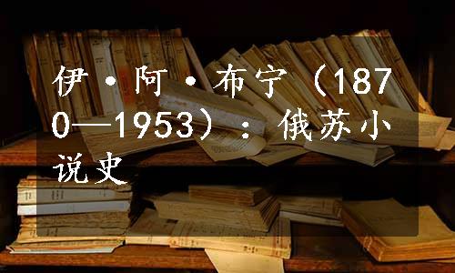 伊·阿·布宁（1870—1953）：俄苏小说史