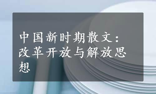 中国新时期散文：改革开放与解放思想