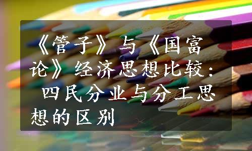 《管子》与《国富论》经济思想比较: 四民分业与分工思想的区别