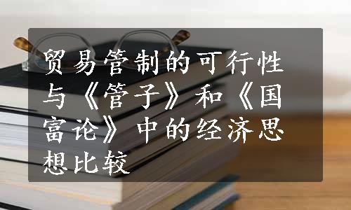 贸易管制的可行性与《管子》和《国富论》中的经济思想比较