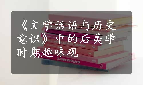 《文学话语与历史意识》中的后美学时期趣味观