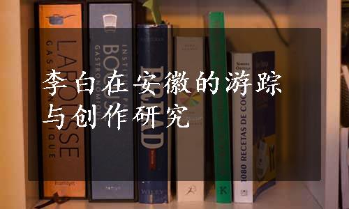 李白在安徽的游踪与创作研究