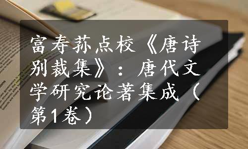 富寿荪点校《唐诗别裁集》：唐代文学研究论著集成（第1卷）