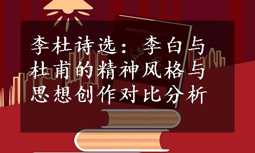 李杜诗选：李白与杜甫的精神风格与思想创作对比分析