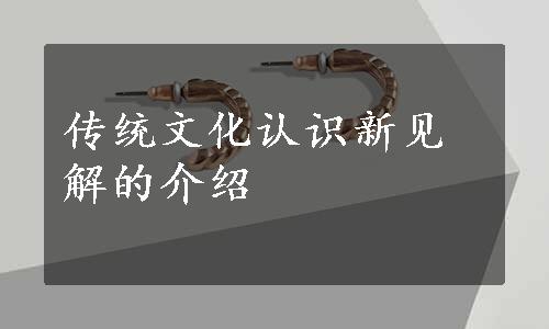 传统文化认识新见解的介绍