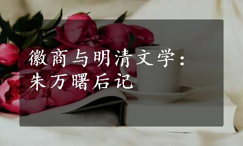 徽商与明清文学：朱万曙后记