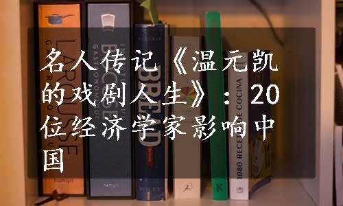 名人传记《温元凯的戏剧人生》：20位经济学家影响中国