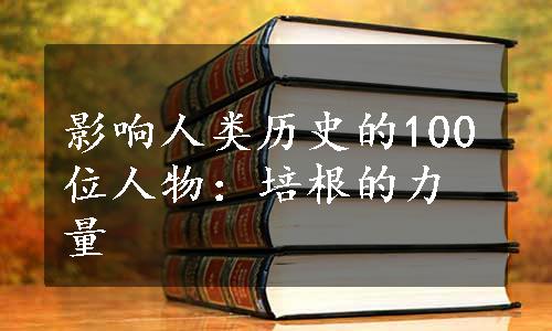 影响人类历史的100位人物：培根的力量