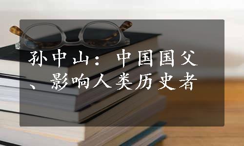 孙中山：中国国父、影响人类历史者