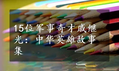 15位军事奇才戚继光：中华英雄故事集